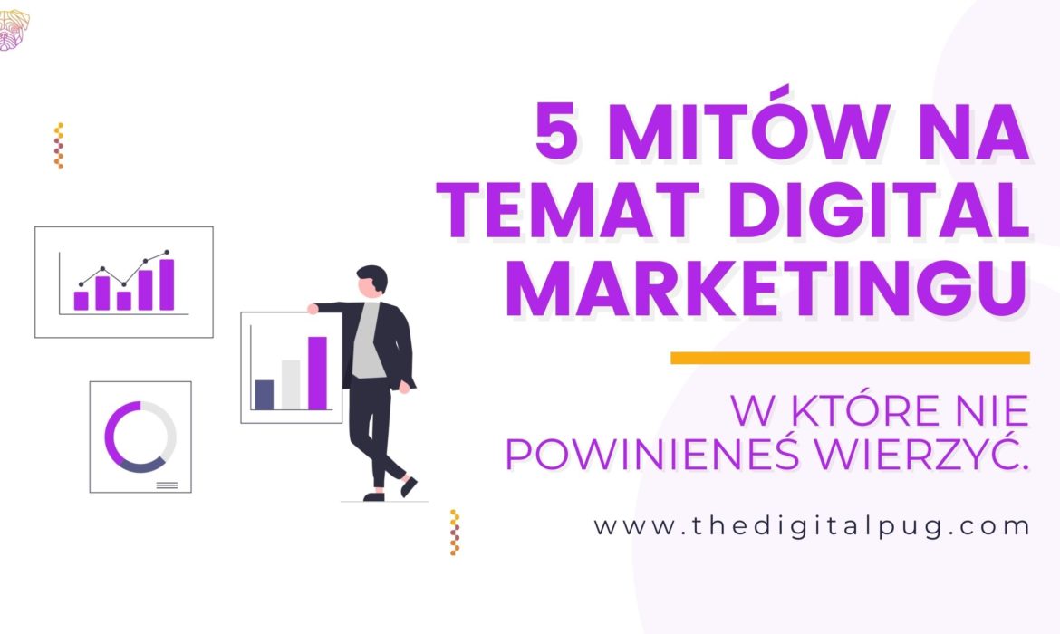 5 mitów na temat digital marketingu, w które nie powinieneś wierzyć.